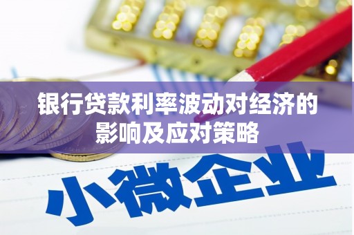 罗田银行贷款利率波动对经济的影响及应对策略
