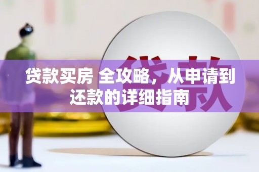 罗田贷款买房 全攻略，从申请到还款的详细指南