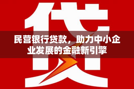 罗田民营银行贷款，助力中小企业发展的金融新引擎
