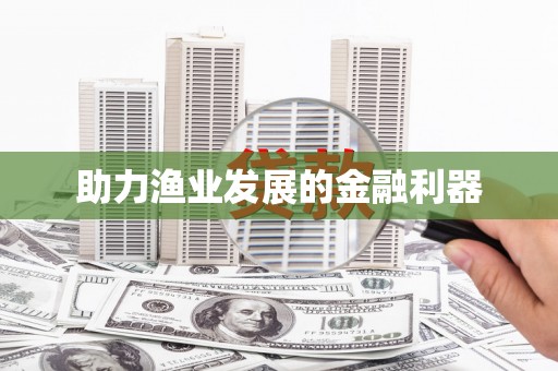 罗田助力渔业发展的金融利器