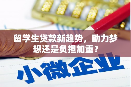 罗田留学生贷款新趋势，助力梦想还是负担加重？