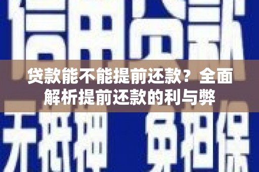 罗田贷款能不能提前还款？全面解析提前还款的利与弊